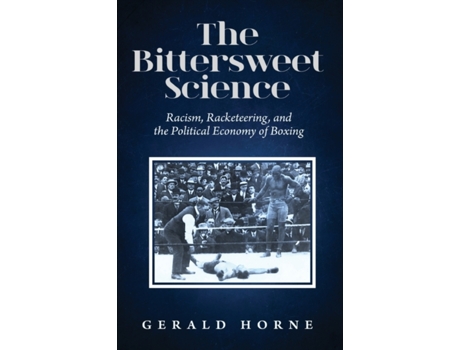 Livro The Bittersweet Science: racism, racketeering , and the political economy of boxing Gerald Horne (Inglês)