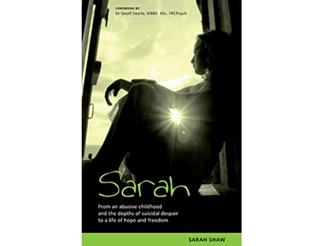 Livro Sarah From an abusive childhood and the depths of suicidal despair to a life of hope and freedom de Sarah Shaw Shaw Sarah (Inglês)