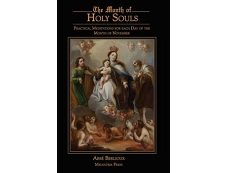 Livro The Month of Holy Souls Practical Meditations for Every Day of the Month of November de Abbe Berlioux (Inglês - Capa Dura)