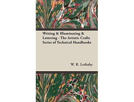 Livro Writing Illuminating Lettering The Artistic Crafts Series of Technical Handbooks de W R Lethaby (Inglês)