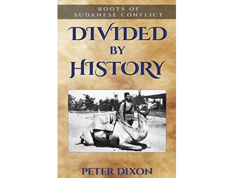 Livro Divided by History Roots of Sudanese Conflict de Peter Dixon (Inglês)