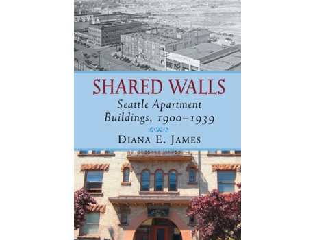 Livro Shared Walls: Seattle Apartment Buildings, 1900-1939 Diana E. James (Inglês)