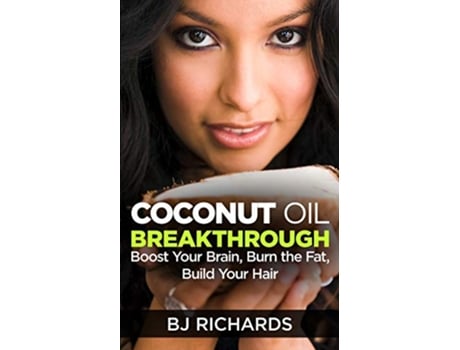 Livro Coconut Oil Breakthrough Boost Your Brain Burn the Fat Build Your Hair de B J Richards (Inglês)