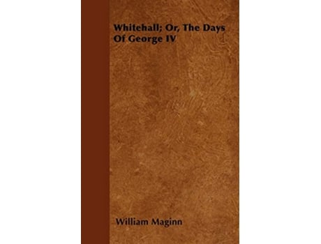 Livro Whitehall Or The Days Of George IV de William Maginn (Inglês)