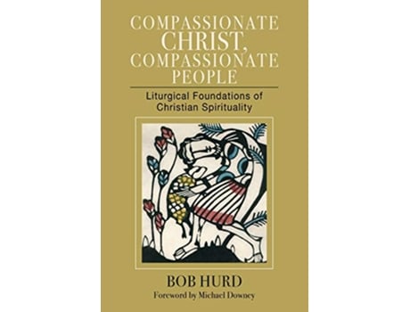 Livro Compassionate Christ Compassionate People Liturgical Foundations of Christian Spirituality de Bob Hurd (Inglês)