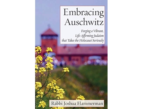 Livro Embracing Auschwitz Forging a Vibrant LifeAffirming Judaism that Takes the Holocaust Seriously de Joshua Hammerman (Inglês)