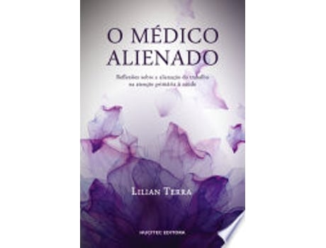 Livro O MÉDICO ALIENADO: REFLEXÕES OSBRE A ALIENAÇÃO DO TRABALHO NA ATENÇÃO PRIMÁRIA À SAÚDE de TERRA, LILIAN (Português do Brasil)