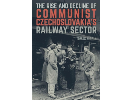 Livro Rise and Decline of Communist Czechoslovakias Railway Sector de Tomáš Nigrin (Inglês - Capa Dura)