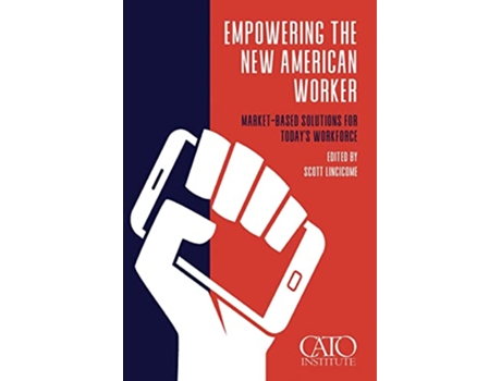 Livro Empowering the New American Worker Market-?Based Solutions for Todays Workforce de Scott Lincicome (Inglês)