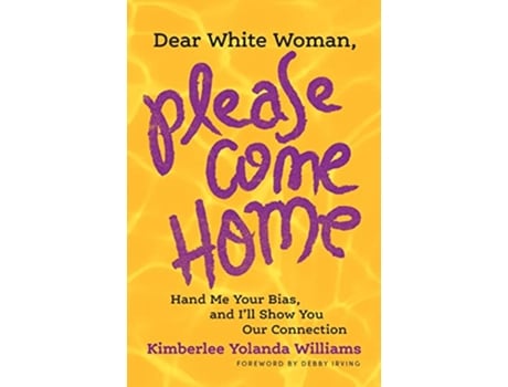 Livro Dear White Woman Please Come Home Hand Me Your Bias and Ill Show You Our Connection de Kimberlee Yolanda Williams (Inglês)