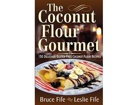 Livro The Coconut Flour Gourmet 150 Delicious GlutenFree Coconut Flour Recipes de Bruce Fife Leslie Fife (Inglês)