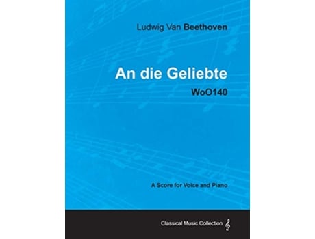 Livro Ludwig Van Beethoven An Die Geliebte Woo140 A Score for Voice and Piano de Ludwig Van Beethoven (Inglês)