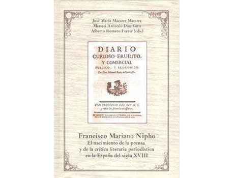 Livro Francisco Mariano Nipho : el nacimiento de la prensa y de la crítica literaria periodística en la España del siglo XVIII de Editado por José María Maestre Maestre, Editado por Manuel Antonio Diaz Gito, Editado por Alberto Romero Ferrer (Espanhol)