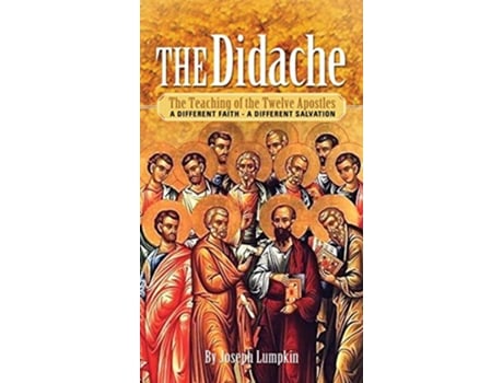 Livro The Didache The Teaching of the Twelve Apostles A Different Faith A Different Salvation de Joseph B Lumpkin (Inglês)