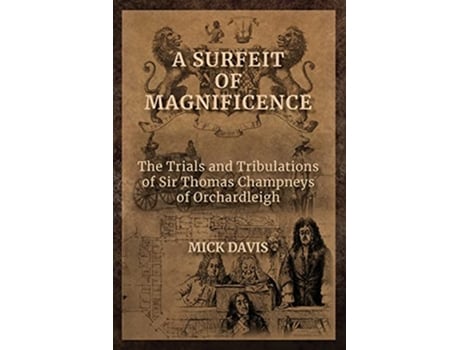 Livro A Surfeit of Magnificence The Trials Tribulations of Sir Thomas Champneys of Orchardleigh de Mick Davis (Inglês)