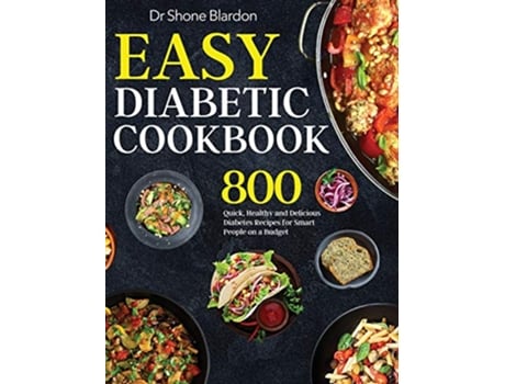 Livro Easy Diabetic Cookbook 800 Quick Healthy and Delicious Diabetes Recipes for Smart People on a Budget de Dr Shone Blardon (Inglês - Capa Dura)