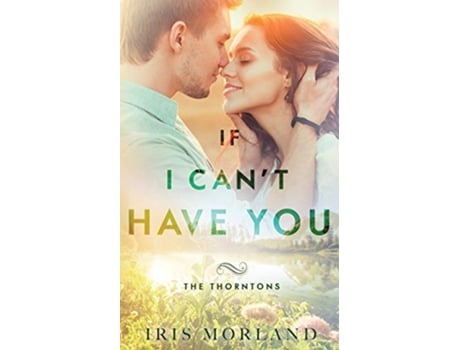 Livro If I Cant Have You The Thorntons Book 3 de Iris Morland (Inglês)