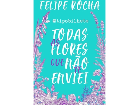 Livro Todas As Flores Que Não Te Enviei de Felipe Rocha (Português BR)