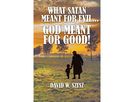 Livro What Satan Meant for Evil...God Meant for Good! de David W Szusz (Inglês)