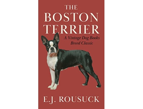 Livro The Boston Terrier A Vintage Dog Books Breed Classic de EJ Rousuck (Inglês)