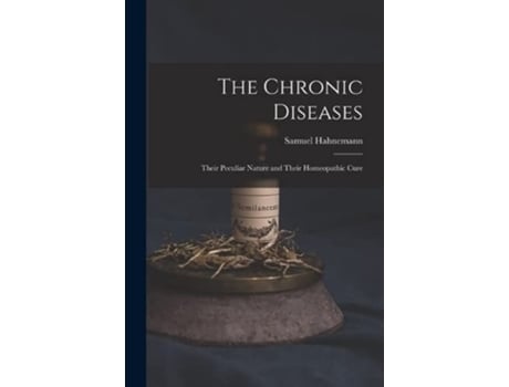 Livro The Chronic Diseases Their Peculiar Nature and Their Homeopathic Cure de Samuel Hahnemann (Inglês)