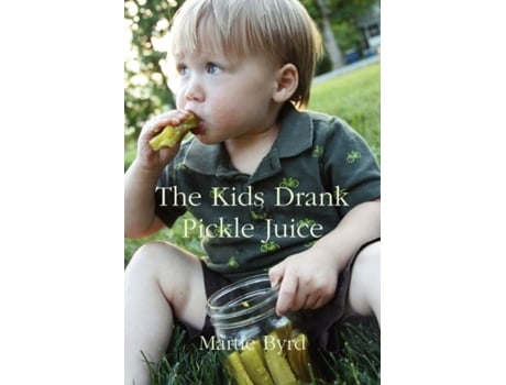 Livro The Kids Drank Pickle Juice Martie Byrd (Inglês)