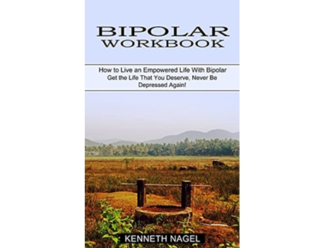 Livro Bipolar Workbook How to Live an Empowered Life With Bipolar Get the Life That You Deserve Never Be Depressed Again de Kenneth Nagel (Inglês)