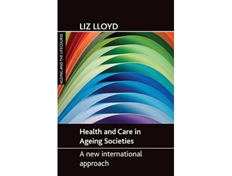 Livro Health and Care in Ageing Societies A New International Approach Ageing and the Lifecourse de Liz Lloyd (Inglês)