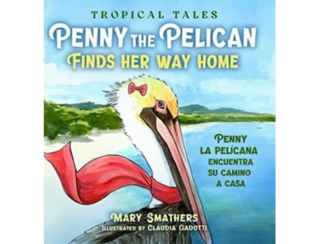 Livro Penny the Pelican Finds Her Way Home Penny la pelícana encuentra su camino a casa Tropical Tales de Mary Smathers (Inglês)