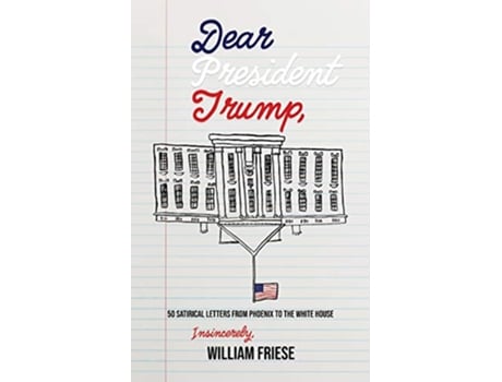 Livro Dear President Trump 50 Satirical Letters from Phoenix to the White House de William Friese (Inglês)