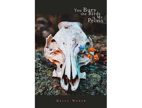 Livro You Bury the Birds in My Pelvis de Kelly Weber (Inglês)