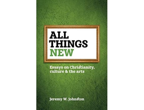 Livro All things new Essays on Christianity culture the arts de Jeremy W Johnston (Inglês)