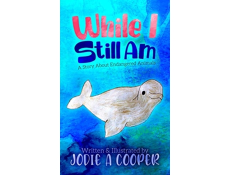 Livro While I Still Am A Story About Endangered Animals de Jodie Cooper (Inglês - Capa Dura)