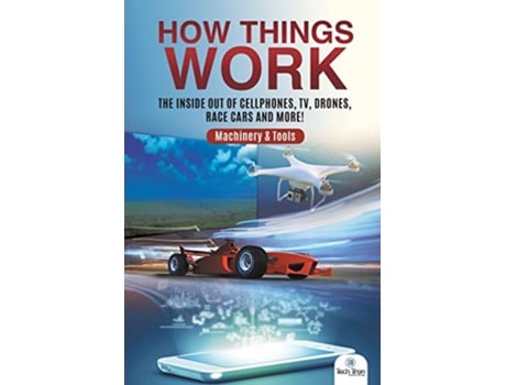 Livro How Things Work The Inside Out of Cellphones TV Drones Race Cars and More Machinery Tools de Tech Tron (Inglês)