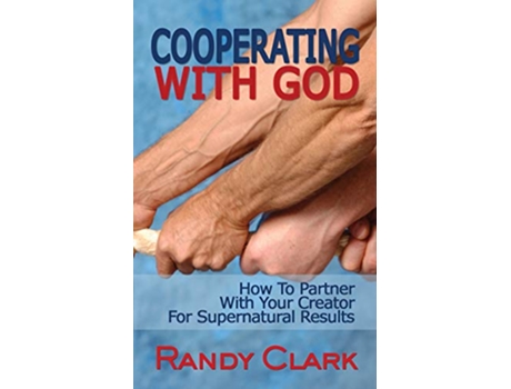 Livro Cooperating With God How To Partner With Your Creator For Supernatural Results de Randy Clark (Inglês)