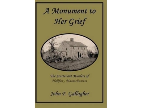 Livro A Monument to Her Grief The Sturtevant Murders of Halifax Massachusetts de John F Gallagher (Inglês)