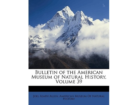 Livro Bulletin of the American Museum of Natural History, Volume 39 de Joel Asaph Allen (Inglês)