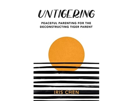 Livro Untigering Peaceful Parenting for the Deconstructing Tiger Parent de Iris Chen (Inglês)