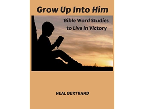 Livro Grow Up Into Him Bible Word Studies to Live in Victory de Neal Bertrand (Inglês)