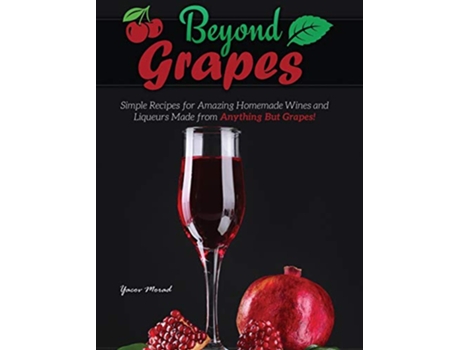 Livro Beyond Grapes How to Make Wine Out of Anything But Grapes de Yacov Morad (Inglês)