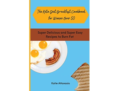 Livro The Keto Diet Breakfast Cookbook for Women Over 50 Super Delicious and Super Easy Recipes to Burn Fat de Katie Attanasio (Inglês)