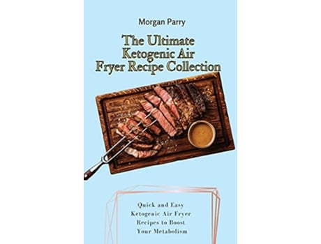 Livro The Ultimate Ketogenic Air Fryer Recipe Collection Quick and Easy Ketogenic Air Fryer Recipes to Boost Your Metabolism de Morgan Parry (Inglês)