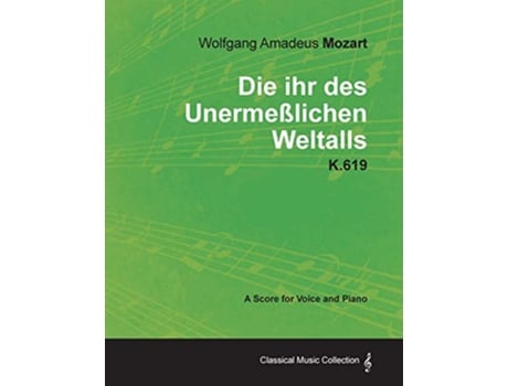 Livro Wolfgang Amadeus Mozart Die Ihr Des Unermeßlichen Weltalls K619 A Score for Voice and Piano de Wolfgang Amadeus Mozart (Inglês)