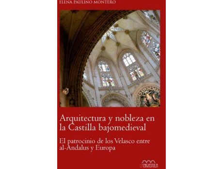 Livro Arquitectura y nobleza en la Castilla bajomedieval : el patrocinio de los Velasco entre al-Andalus y Europa de Elena Paulino Montero (Espanhol)