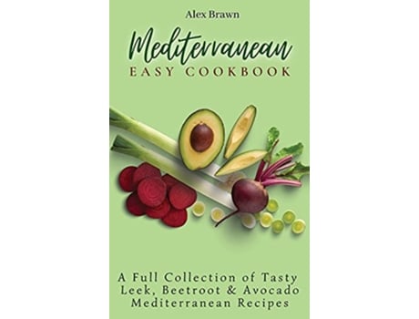 Livro Mediterranean Easy Cookbook A Full Collection of Tasty Leek Beetroot Avocado Mediterranean Recipes de Alex Brawn (Inglês - Capa Dura)