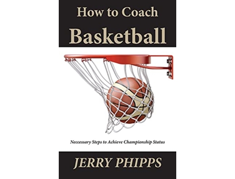 Livro How to Coach Basketball Necessary Steps to Achieve Championship Status de Jerry Phipps (Inglês)