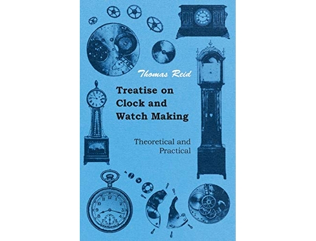 Livro Treatise on Clock and Watch Making Theoretical and Practical de Thomas Reid (Inglês)