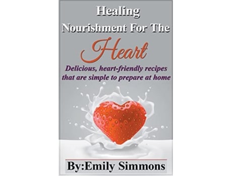 Livro Healing Nourishment for The Heart Delicious heartfriendly recipes that a de Emily Simmons (Inglês)