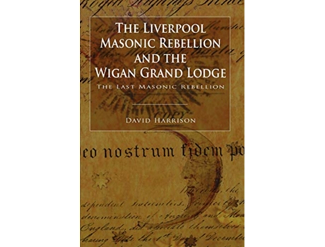 Livro The Liverpool Masonic Rebellion and the Wigan Grand Lodge de David Harrison (Inglês)