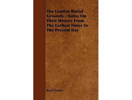 Livro The London Burial Grounds Notes on Their History from the Earliest Times to the Present Day de Basil Holmes (Inglês)